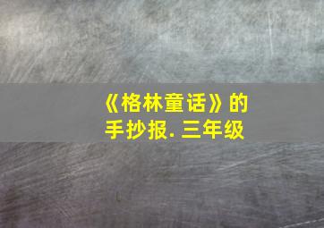 《格林童话》的手抄报. 三年级